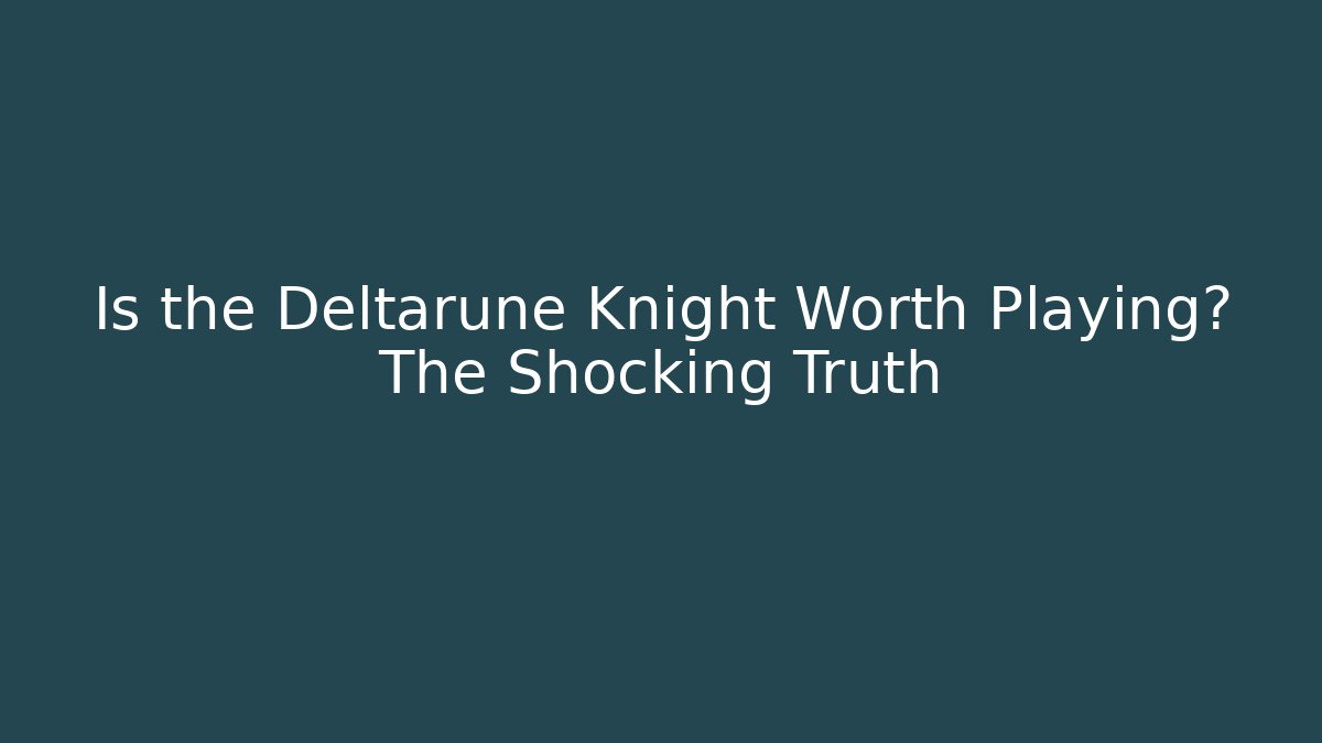 Is the Deltarune Knight Worth Playing? The Shocking Truth