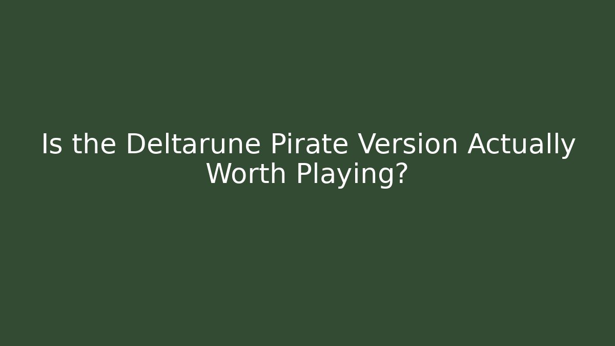 Is the Deltarune Pirate Version Actually Worth Playing?