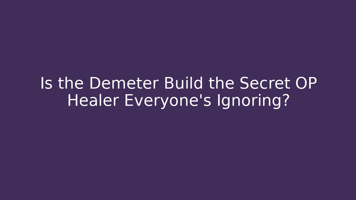 Is the Demeter Build the Secret OP Healer Everyone’s Ignoring?