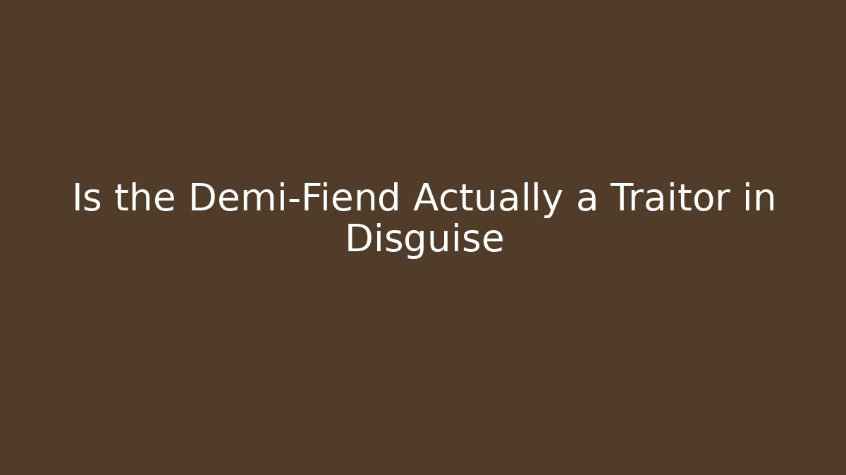 Is the Demi-Fiend Actually a Traitor in Disguise