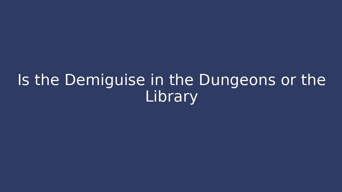 Is the Demiguise in the Dungeons or the Library
