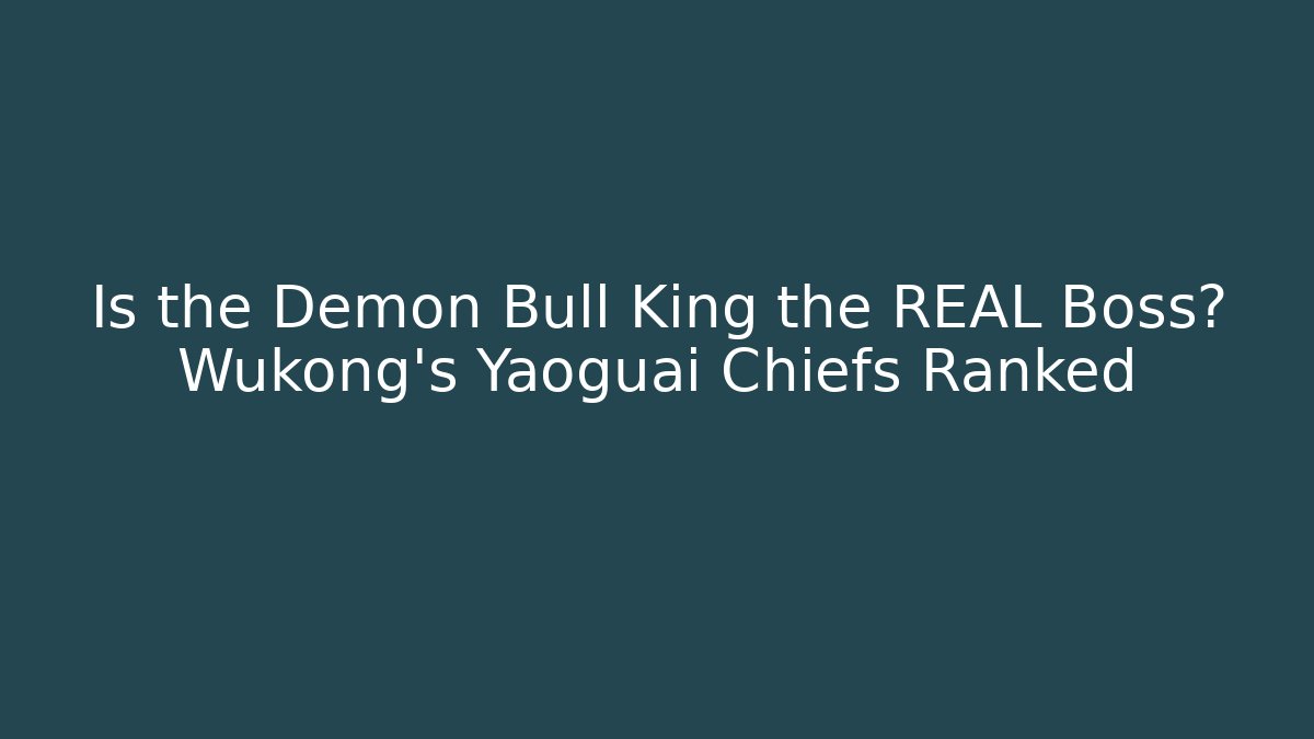 Is the Demon Bull King the REAL Boss? Wukong's Yaoguai Chiefs Ranked