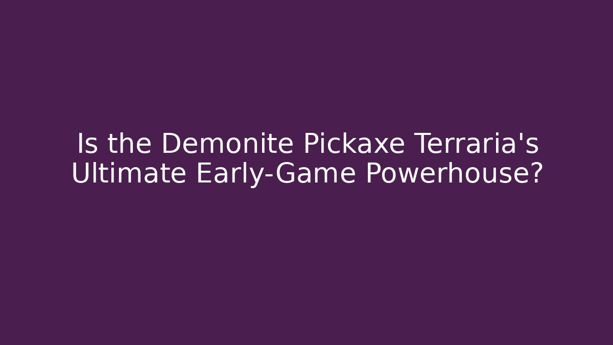 Is the Demonite Pickaxe Terraria's Ultimate Early-Game Powerhouse?