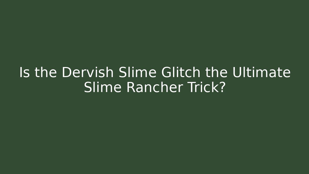 Is the Dervish Slime Glitch the Ultimate Slime Rancher Trick?