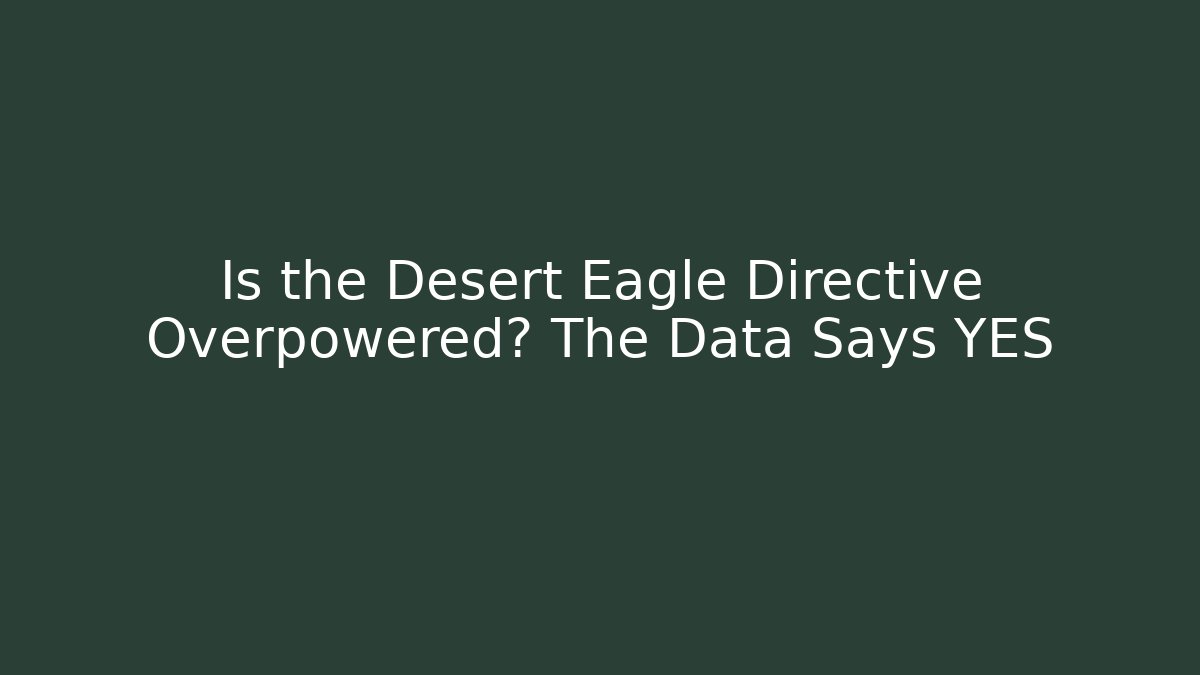 Is the Desert Eagle Directive Overpowered? The Data Says YES - Critter Realm