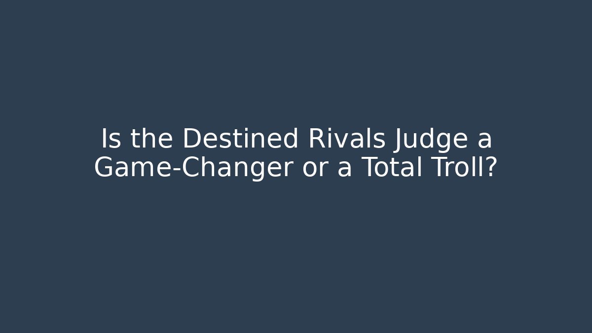 Is the Destined Rivals Judge a Game-Changer or a Total Troll?