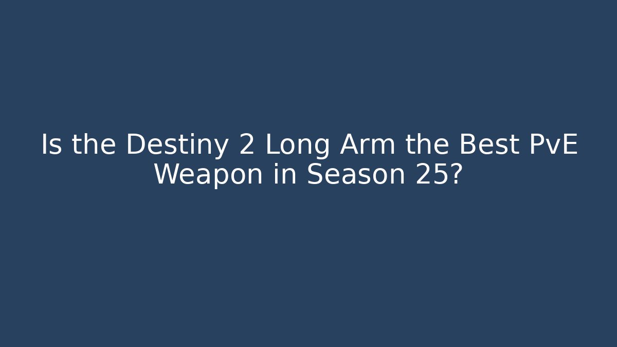 Is the Destiny 2 Long Arm the Best PvE Weapon in Season 25?