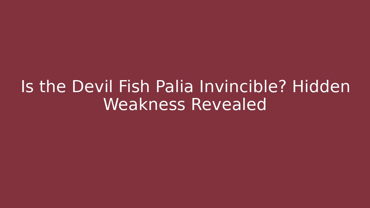 Is the Devil Fish Palia Invincible? Hidden Weakness Revealed