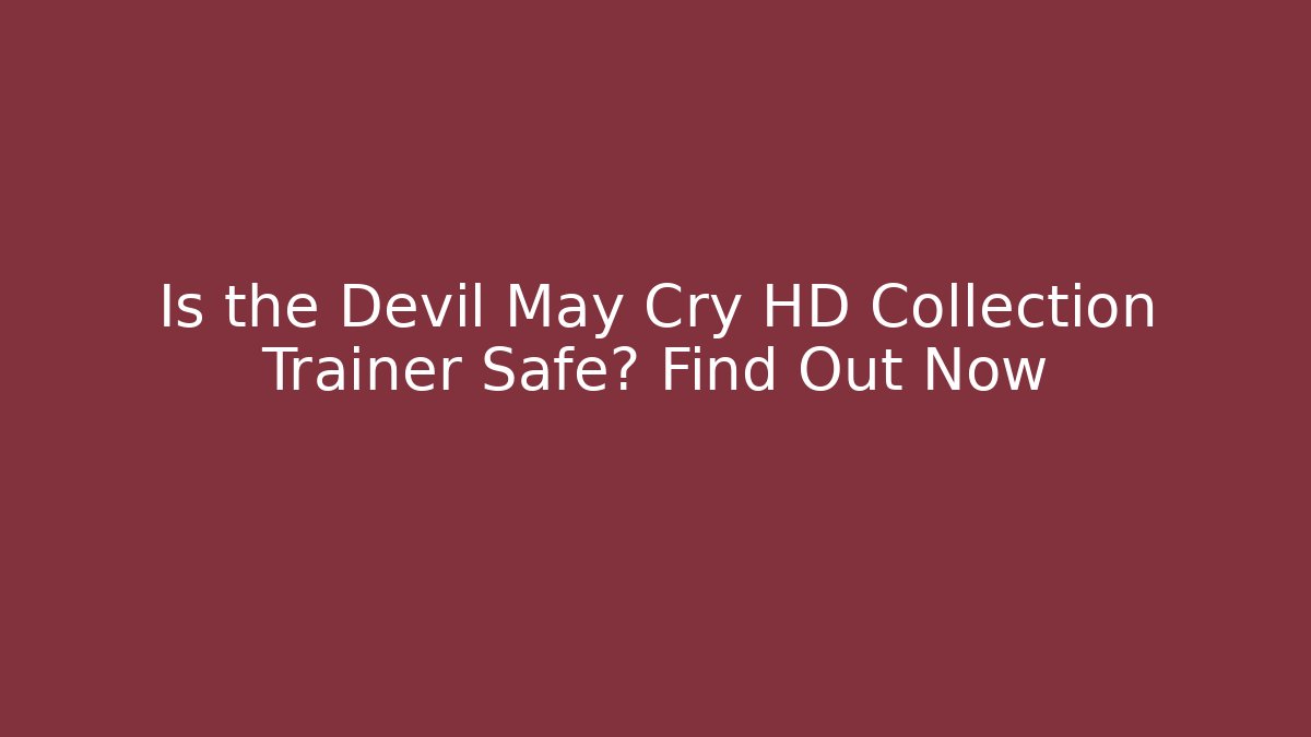 Is the Devil May Cry HD Collection Trainer Safe? Find Out Now
