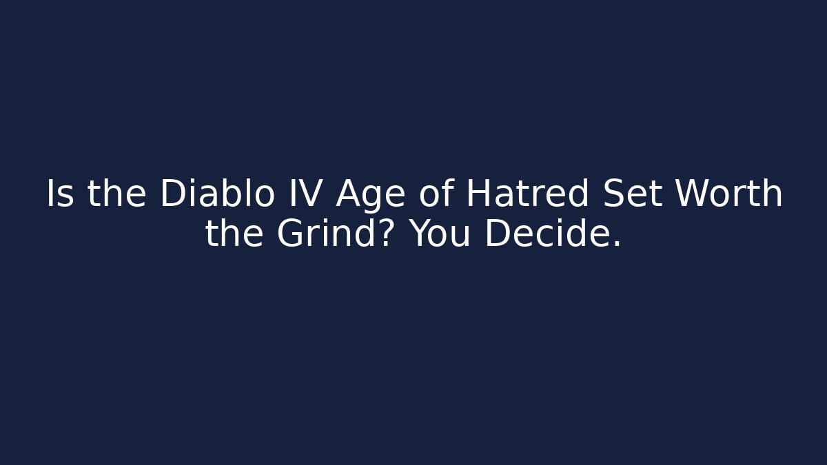 Is the Diablo IV Age of Hatred Set Worth the Grind? You Decide.
