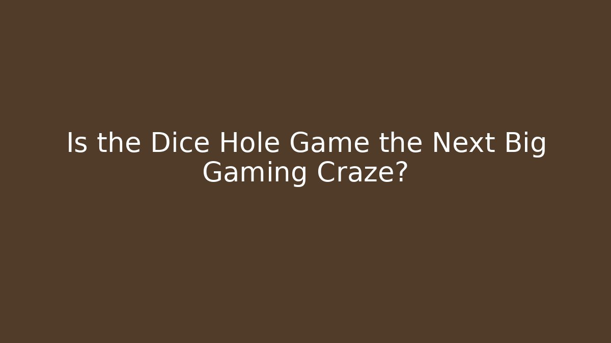 Is the Dice Hole Game the Next Big Gaming Craze?