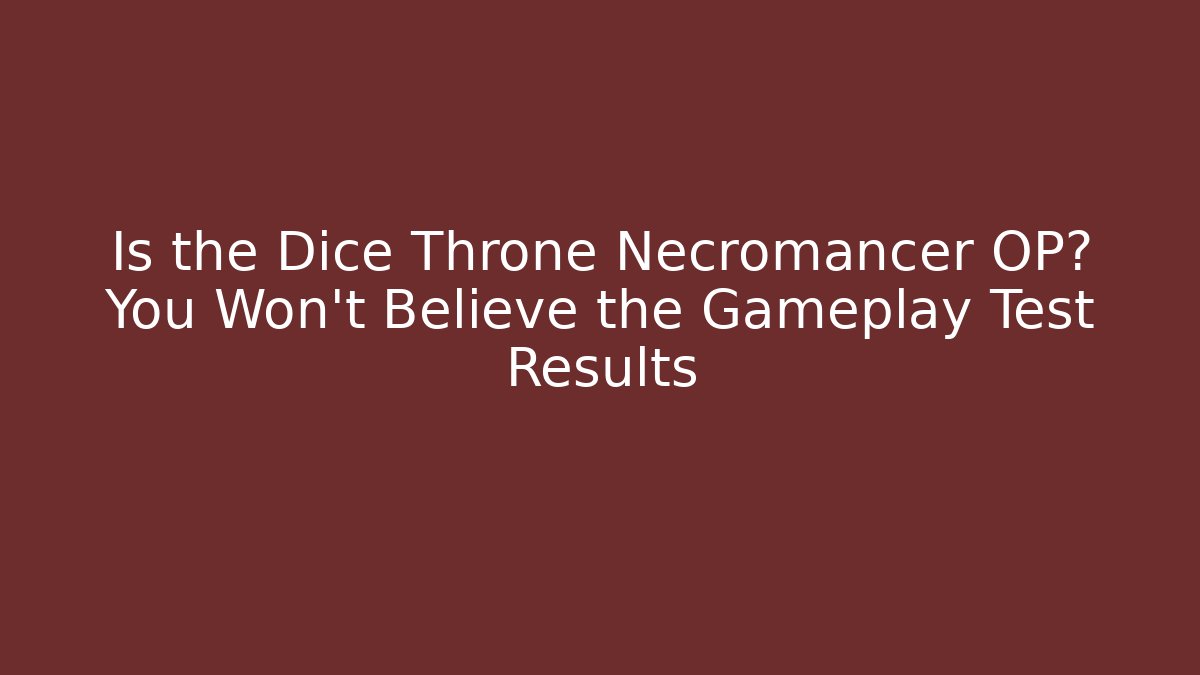 Is the Dice Throne Necromancer OP? You Won’t Believe the Gameplay Test Results