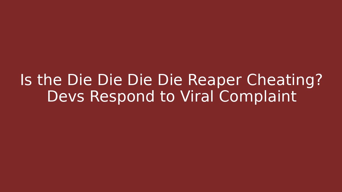 Is the Die Die Die Die Reaper Cheating? Devs Respond to Viral Complaint
