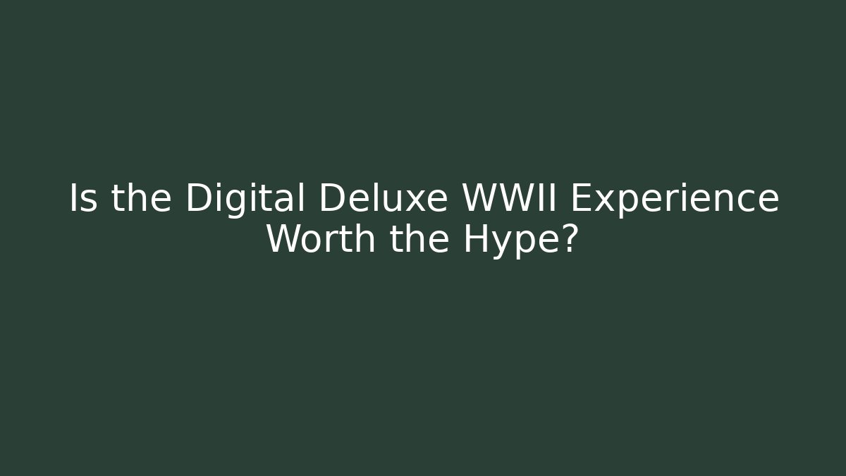 Is the Digital Deluxe WWII Experience Worth the Hype?