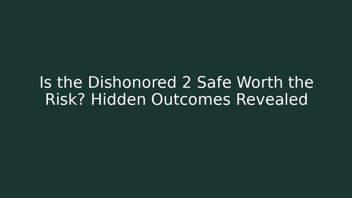 Is the Dishonored 2 Safe Worth the Risk? Hidden Outcomes Revealed