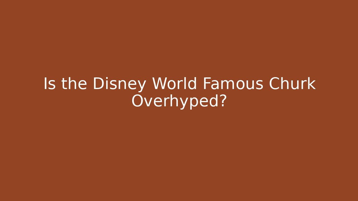 Is the Disney World Famous Churk Overhyped?