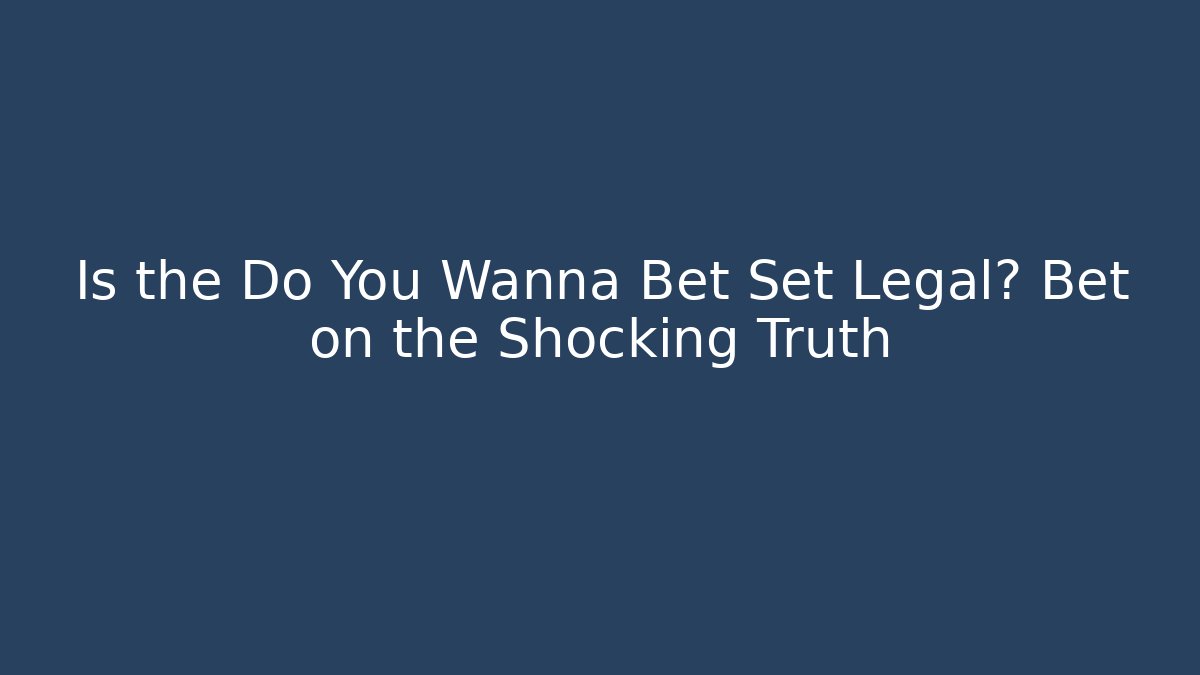 Is the Do You Wanna Bet Set Legal? Bet on the Shocking Truth