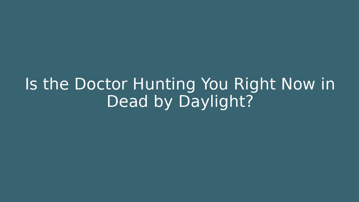 Is the Doctor Hunting You Right Now in Dead by Daylight?