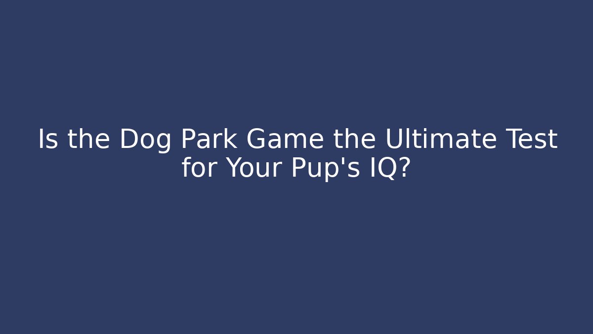 Is the Dog Park Game the Ultimate Test for Your Pup's IQ? - Critter Realm