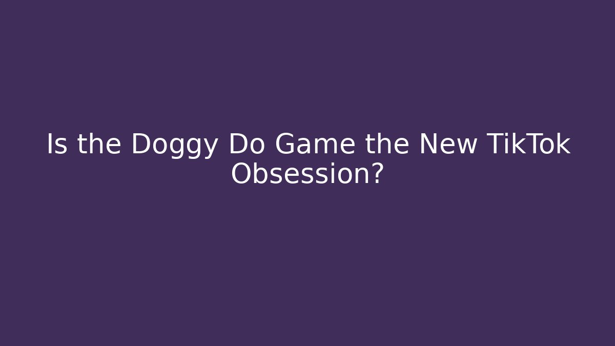Is the Doggy Do Game the New TikTok Obsession?