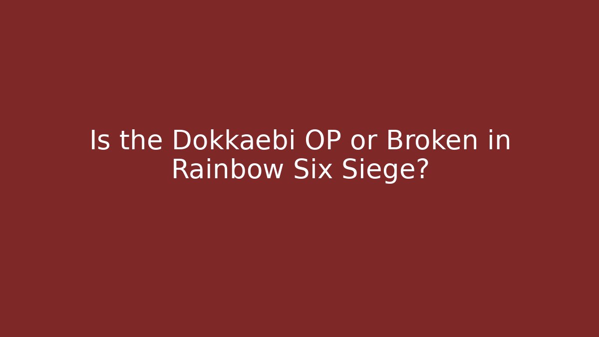 Is the Dokkaebi OP or Broken in Rainbow Six Siege?