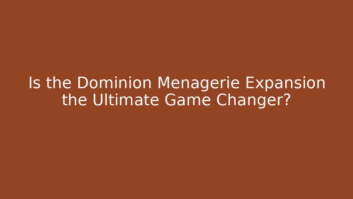 Is the Dominion Menagerie Expansion the Ultimate Game Changer?