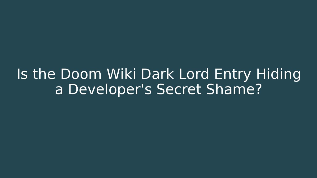 Is the Doom Wiki Dark Lord Entry Hiding a Developer's Secret Shame?