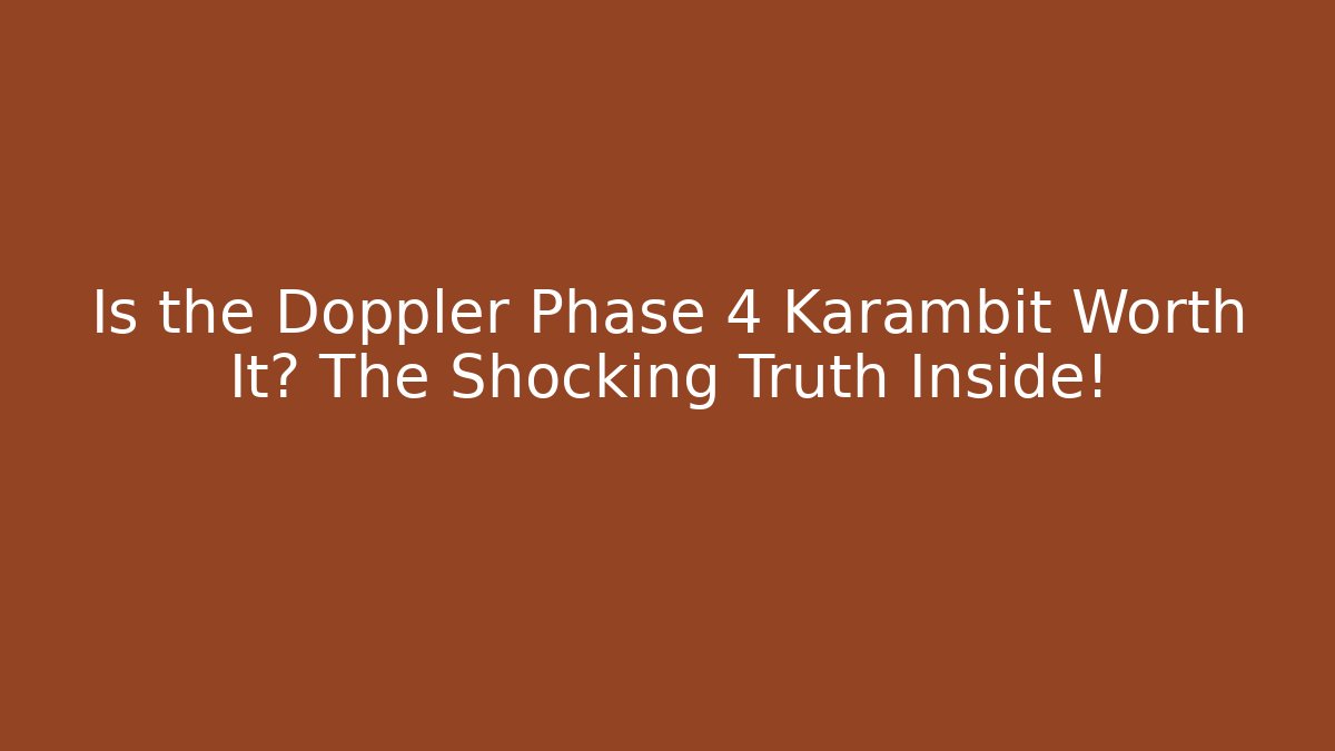 Is the Doppler Phase 4 Karambit Worth It? The Shocking Truth Inside!