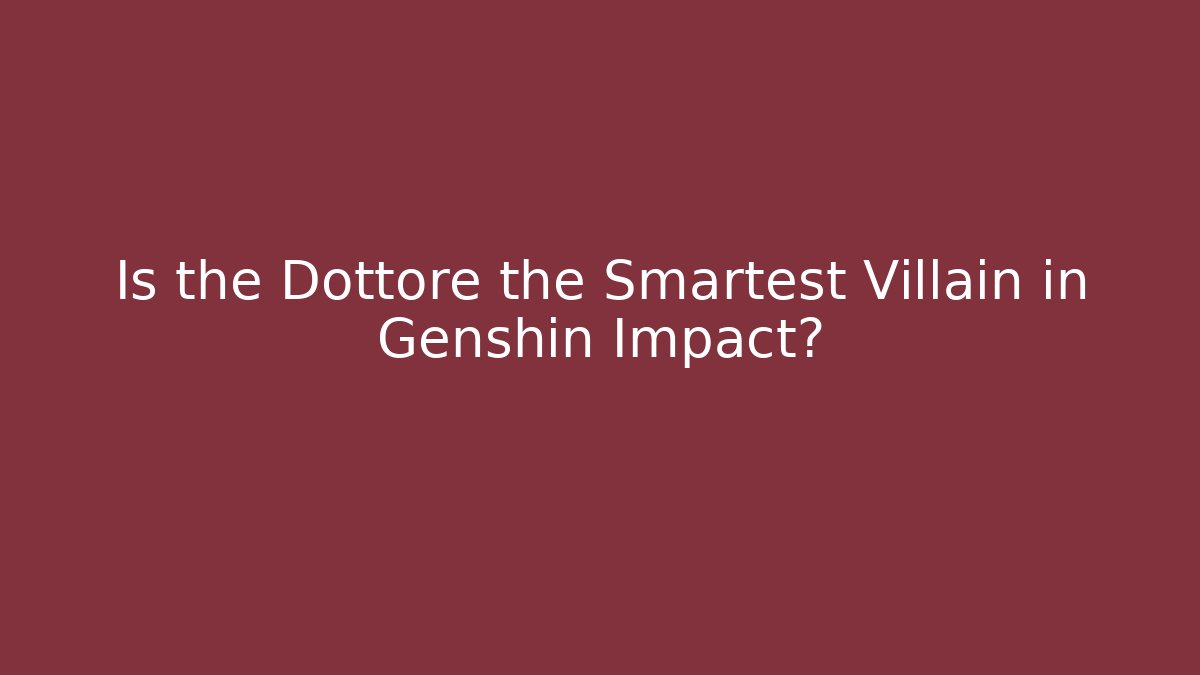 Is the Dottore the Smartest Villain in Genshin Impact?