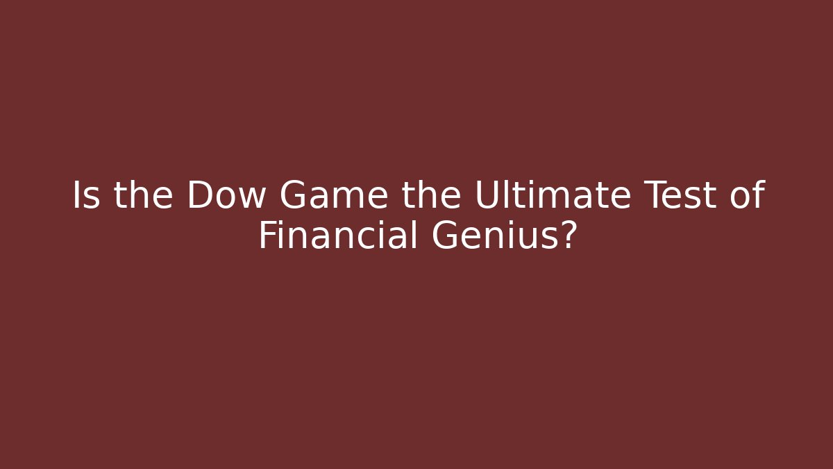 Is the Dow Game the Ultimate Test of Financial Genius? - Critter Realm