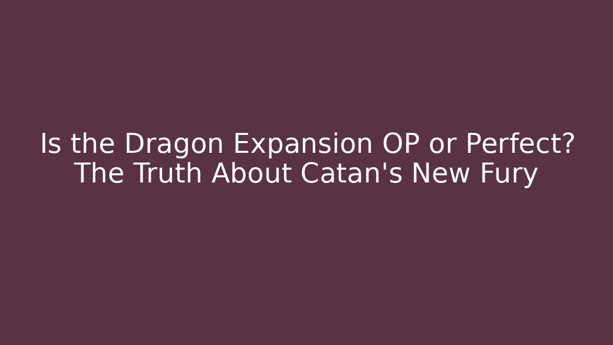Is the Dragon Expansion OP or Perfect? The Truth About Catan's New Fury