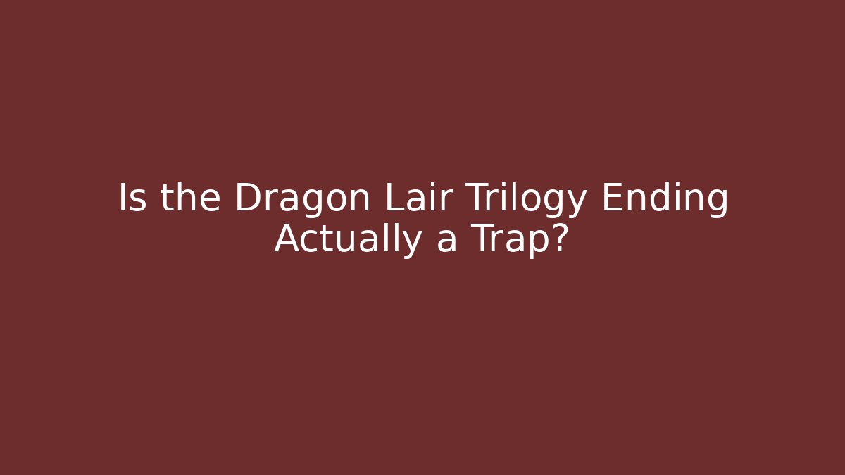 Is the Dragon Lair Trilogy Ending Actually a Trap?