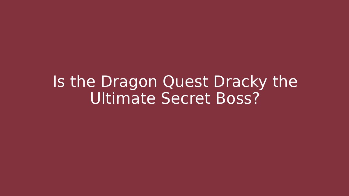 Is the Dragon Quest Dracky the Ultimate Secret Boss?
