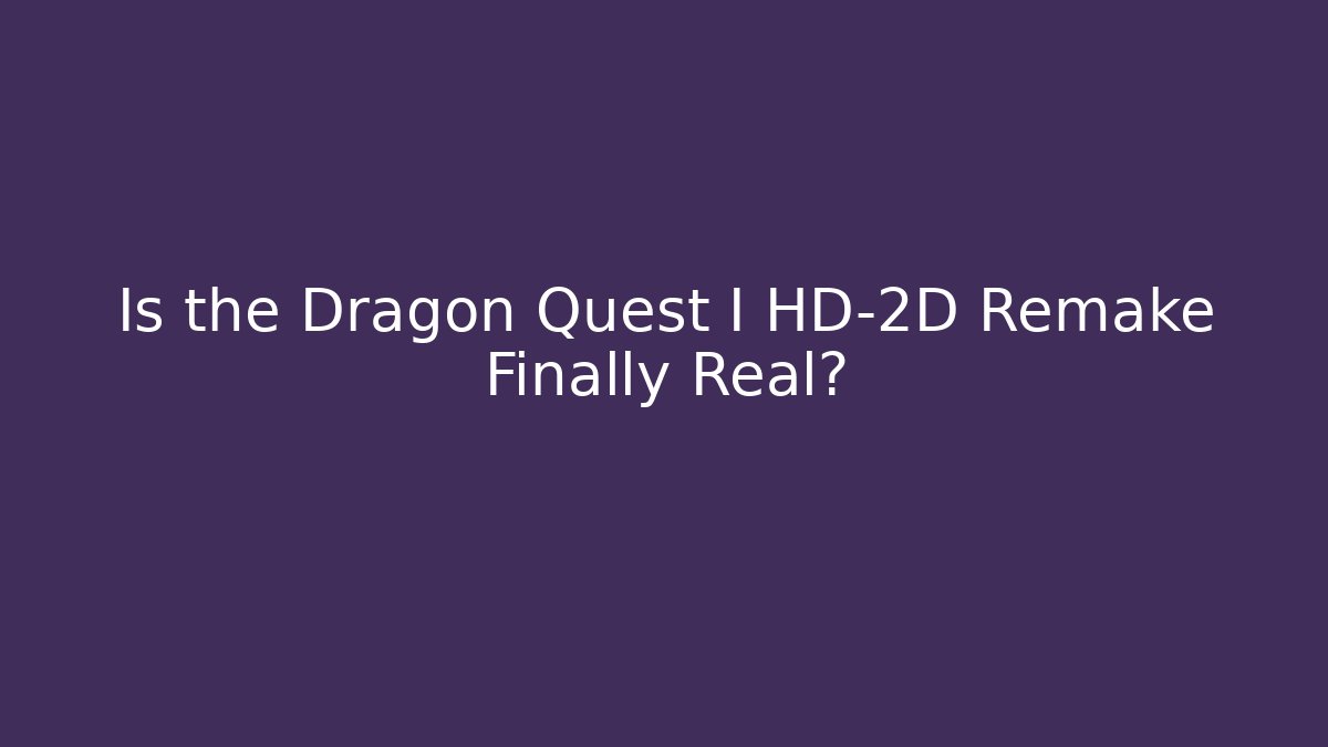 Is the Dragon Quest I HD-2D Remake Finally Real?