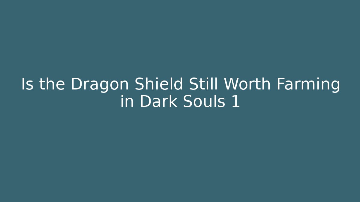 Is the Dragon Shield Still Worth Farming in Dark Souls 1