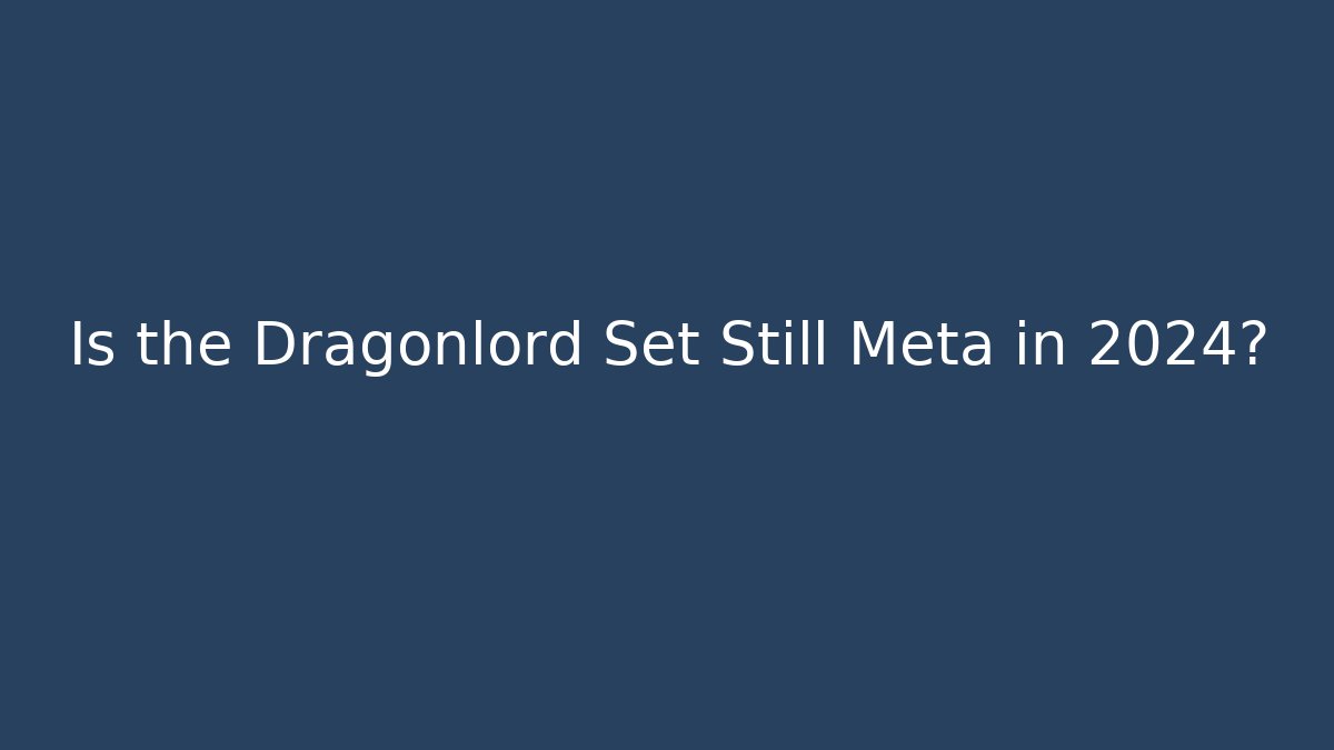 Is the Dragonlord Set Still Meta in 2024? - Critter Realm