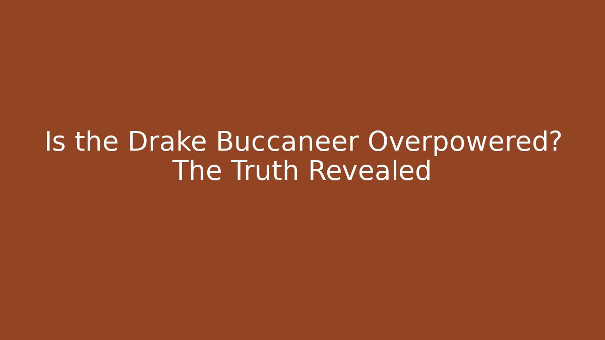 Is the Drake Buccaneer Overpowered? The Truth Revealed