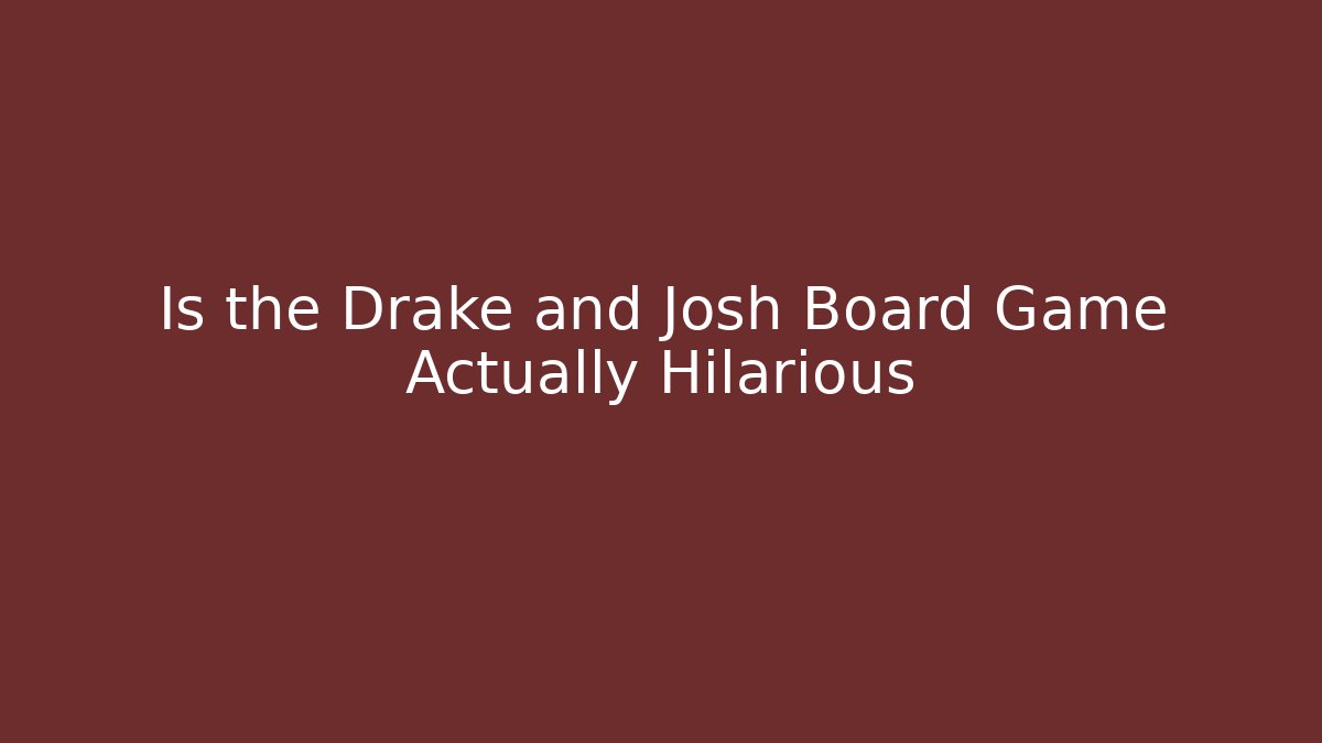 Is the Drake and Josh Board Game Actually Hilarious