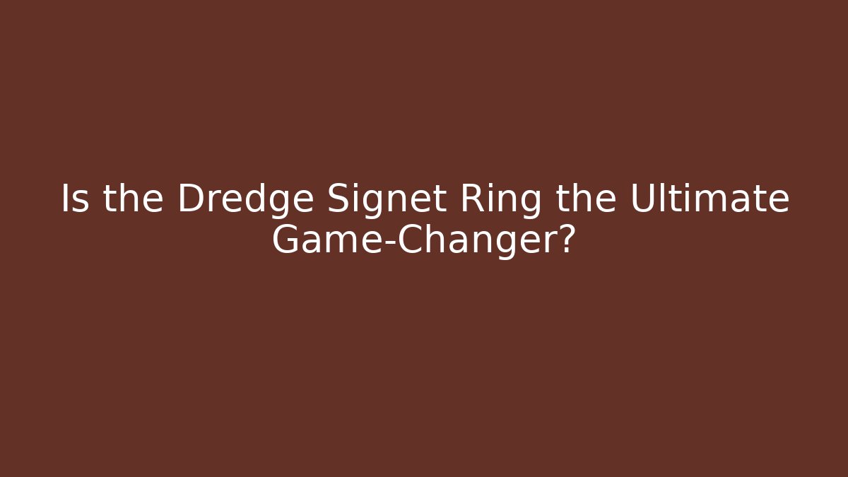 Is the Dredge Signet Ring the Ultimate Game-Changer?