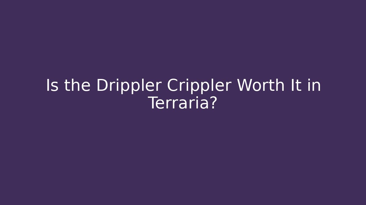 Is the Drippler Crippler Worth It in Terraria?