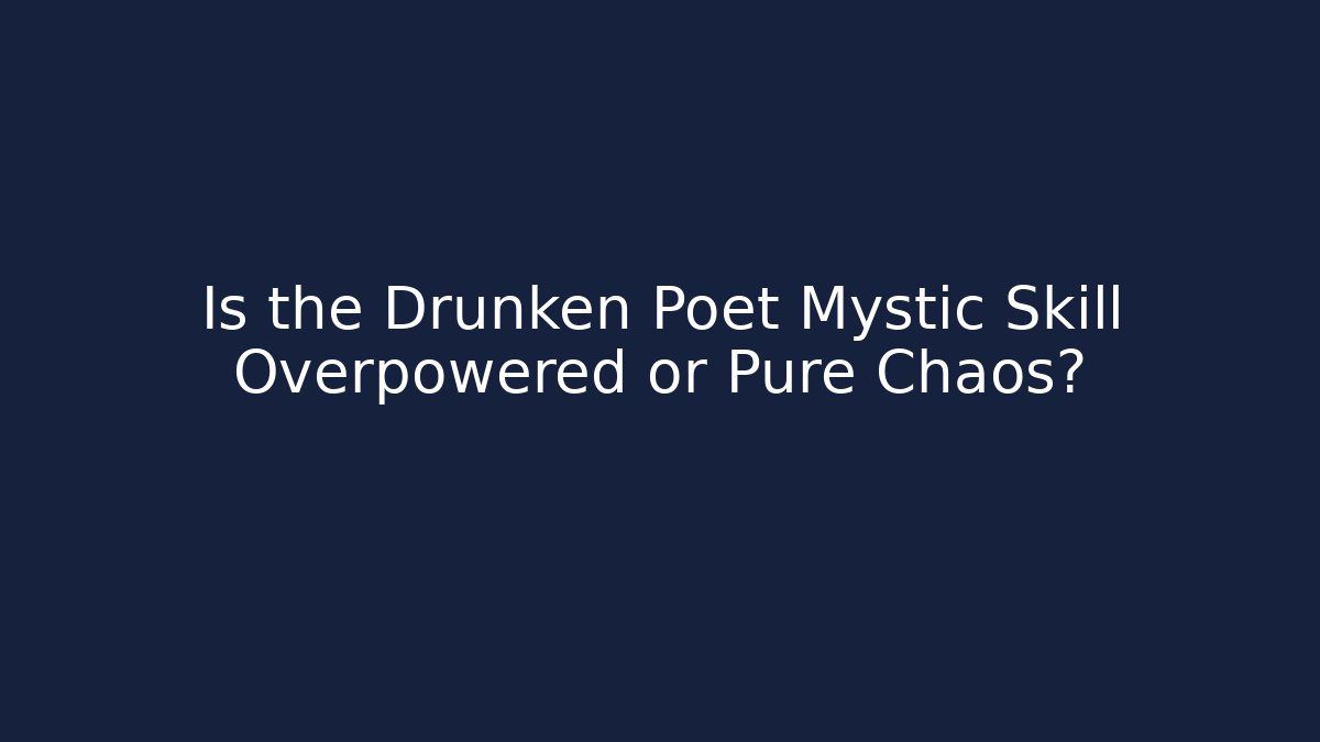 Is the Drunken Poet Mystic Skill Overpowered or Pure Chaos?