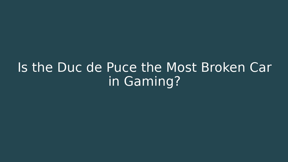 Is the Duc de Puce the Most Broken Car in Gaming?