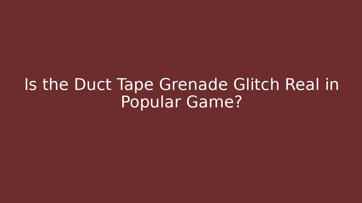 Is the Duct Tape Grenade Glitch Real in Popular Game?