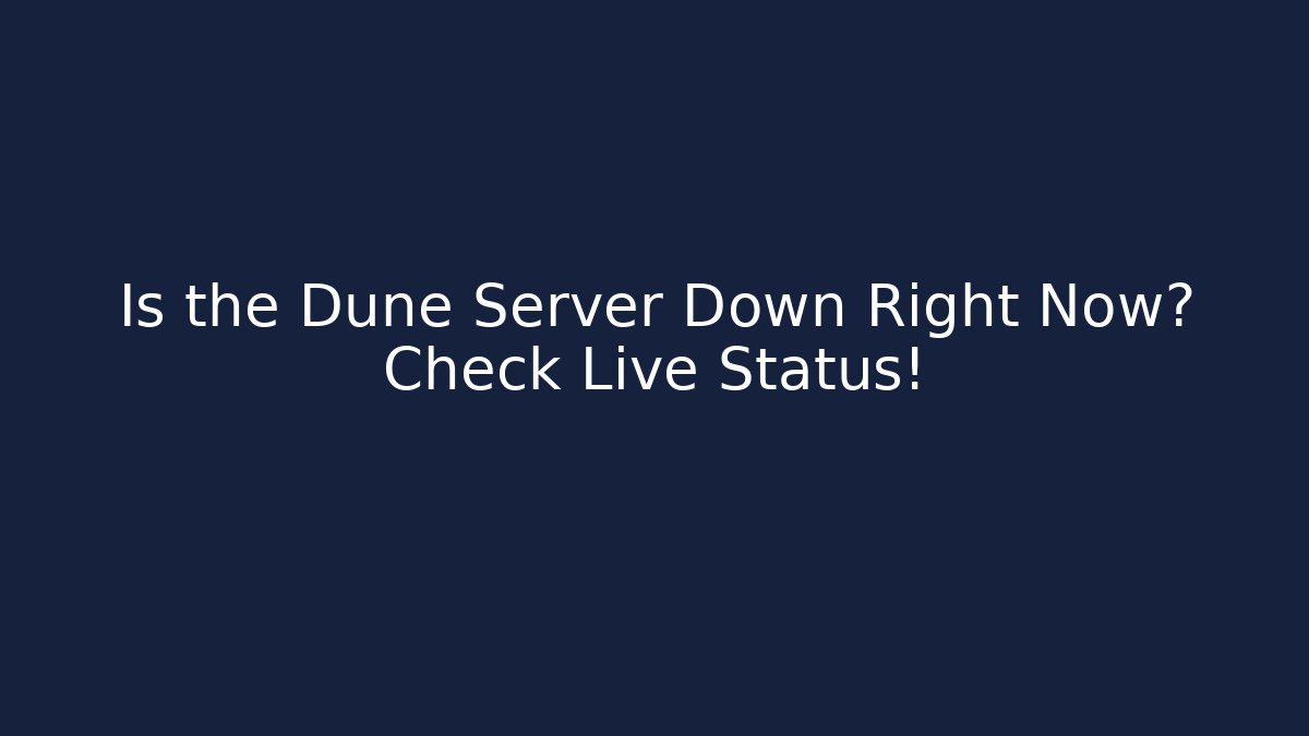 Is the Dune Server Down Right Now? Check Live Status!