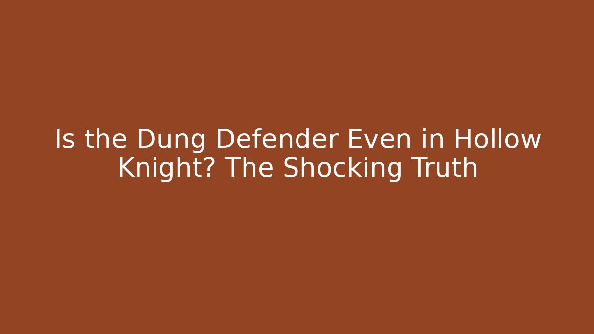 Is the Dung Defender Even in Hollow Knight? The Shocking Truth