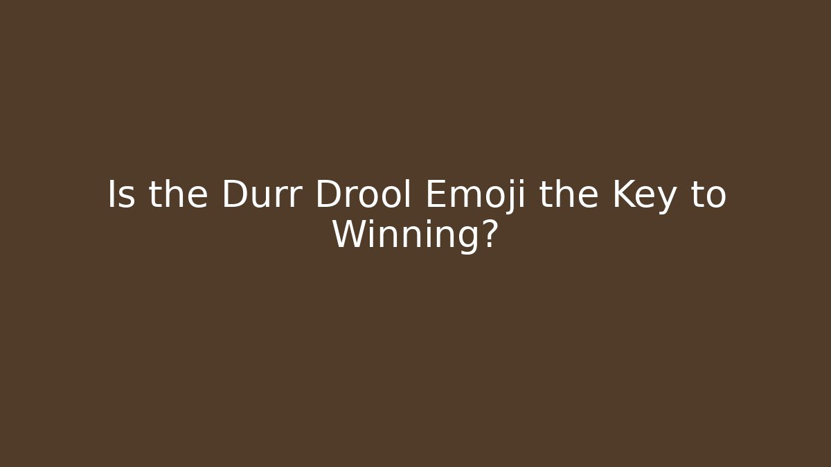 Is the Durr Drool Emoji the Key to Winning?
