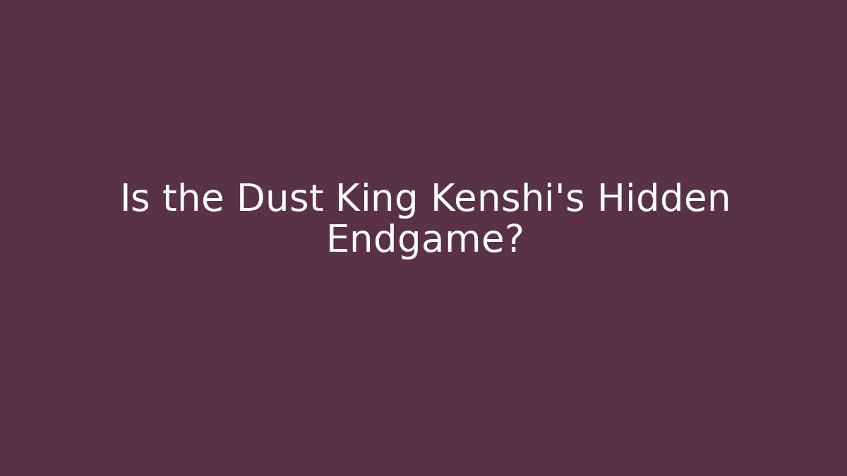 Is the Dust King Kenshi's Hidden Endgame?