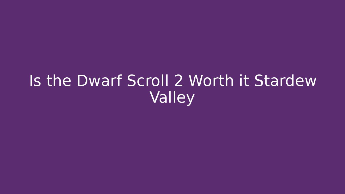 Is the Dwarf Scroll 2 Worth it Stardew Valley