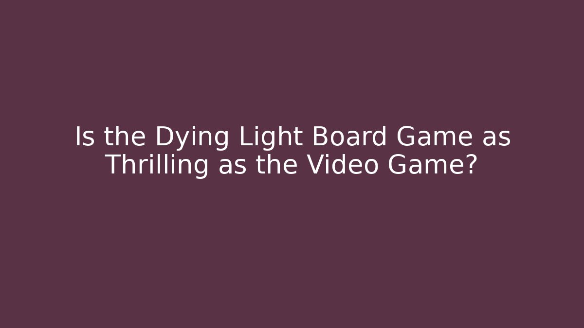 Is the Dying Light Board Game as Thrilling as the Video Game?