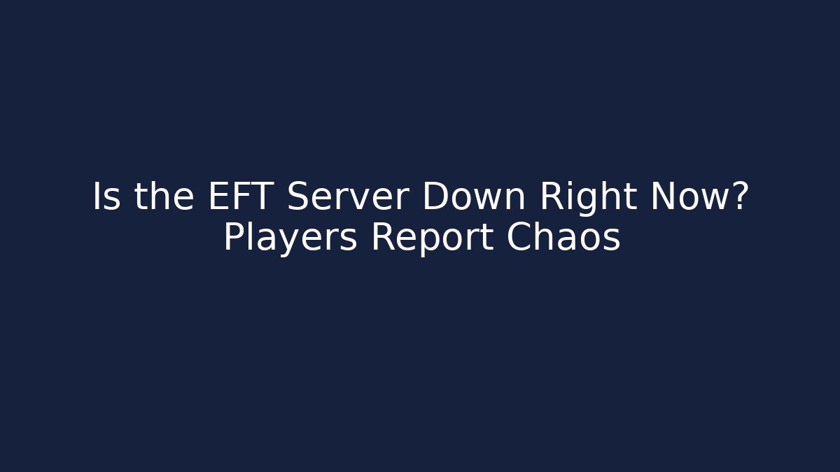 Is the EFT Server Down Right Now? Players Report Chaos